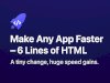 Make Any App Faster — 6 Lines of HTML