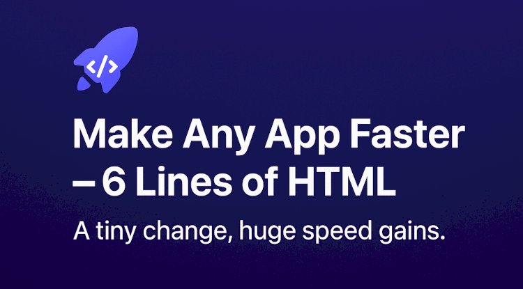 Make Any App Faster — 6 Lines of HTML