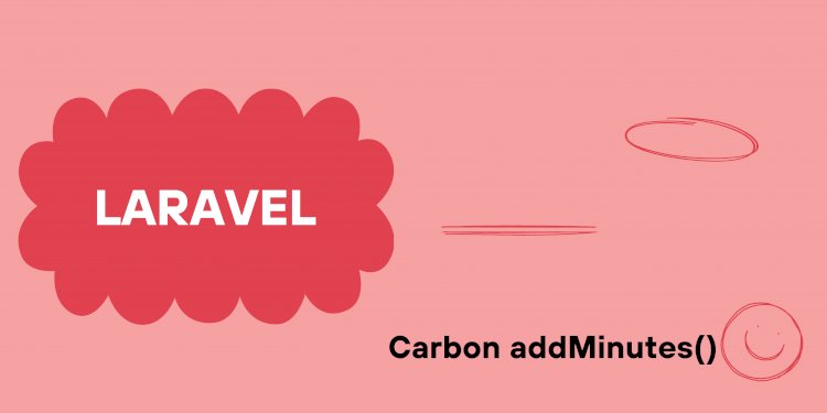 Laravel Carbon addMinutes() – Add Minutes Example